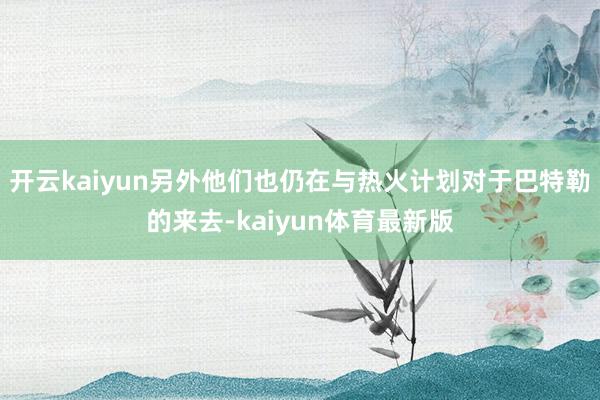 开云kaiyun另外他们也仍在与热火计划对于巴特勒的来去-kaiyun体育最新版