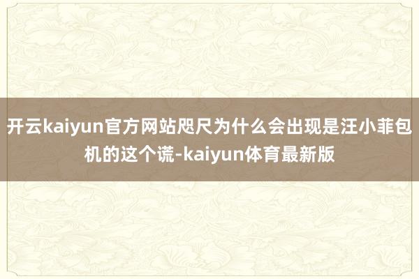开云kaiyun官方网站咫尺为什么会出现是汪小菲包机的这个谎-kaiyun体育最新版