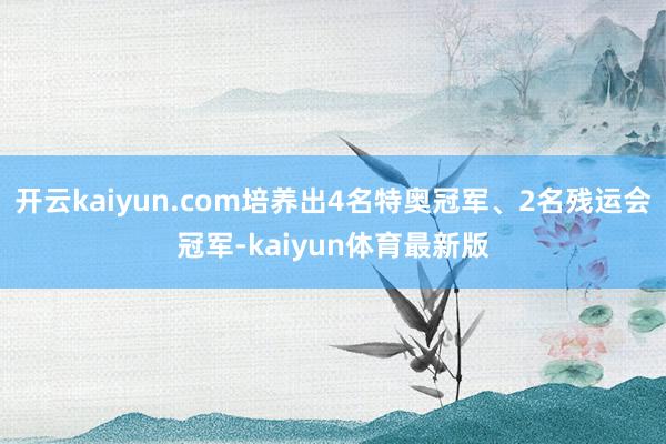 开云kaiyun.com培养出4名特奥冠军、2名残运会冠军-kaiyun体育最新版