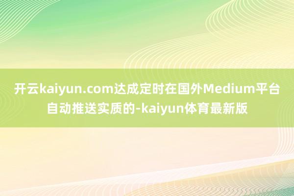 开云kaiyun.com达成定时在国外Medium平台自动推送实质的-kaiyun体育最新版