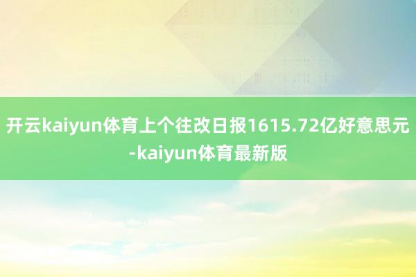 开云kaiyun体育上个往改日报1615.72亿好意思元-kaiyun体育最新版