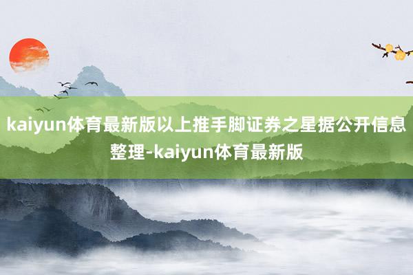 kaiyun体育最新版　　以上推手脚证券之星据公开信息整理-kaiyun体育最新版