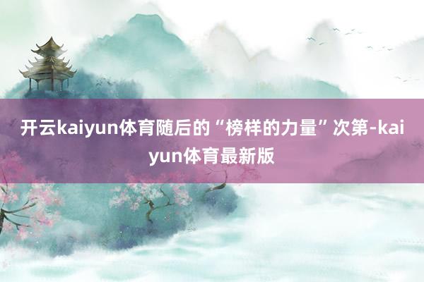 开云kaiyun体育随后的“榜样的力量”次第-kaiyun体育最新版